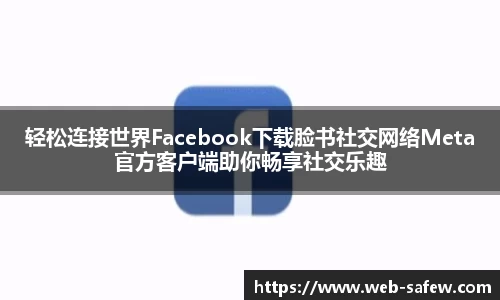 轻松连接世界Facebook下载脸书社交网络Meta官方客户端助你畅享社交乐趣